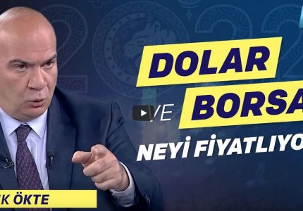 Işık Ökte: Dolar ve Borsa neyi fiyatlıyor?