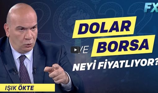 Işık Ökte: Dolar ve Borsa neyi fiyatlıyor?